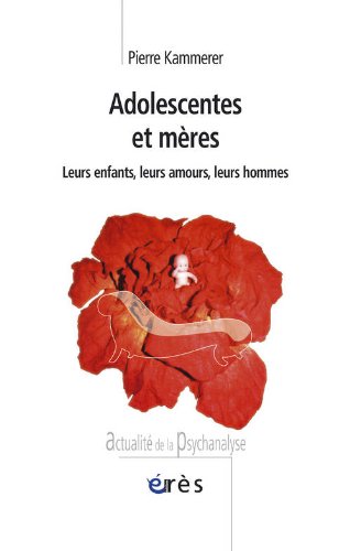 Adolescentes et mères: leurs enfants, leurs amours, leurs hommes