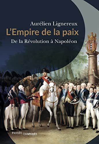 L'empire de la paix: de la Révolution à Napoleon: quand la France réunissait l'Europe