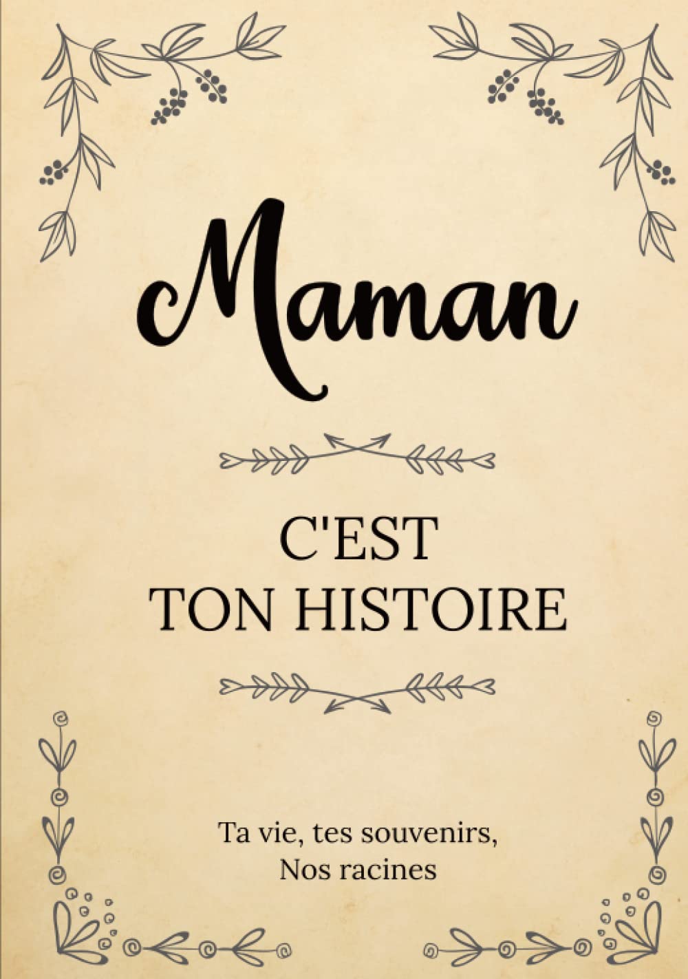 Maman, c'est ton histoire | Ta vie, tes souvenirs, nos racines: Raconte ton histoire en complétant ce livre puis partage-la avec nous! | Un cadeau... ou Noël. (L'Histoire de votre Famille)
