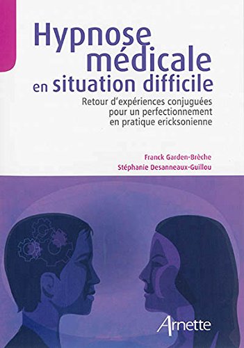 Hypnose médicale en situation difficile - retour d'expériences conjuguées pour un perfectionnement en pratique eriksonienne