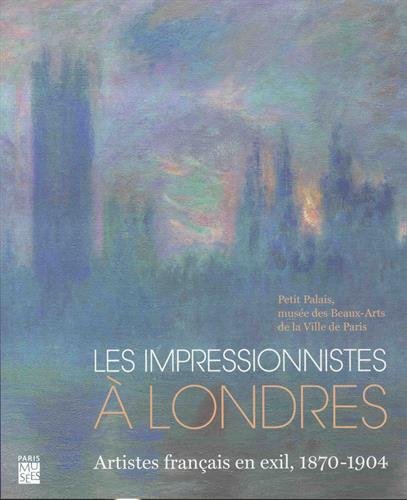 Les impressionnistes à Londres: artistes français en exil, 1870-1904: exposition, Paris, Petit Palais, du 21 juin au 14 octobre 2018