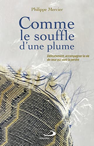Comme le souffle d'une plume: délicatement accompagner la vie de ceux qui vont la perdre