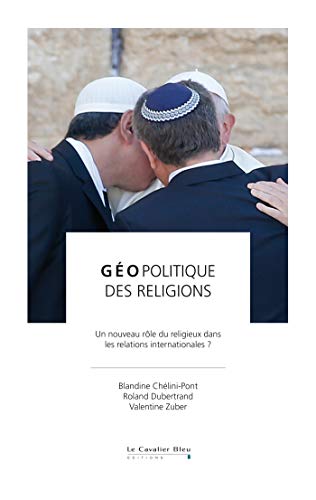 Geopolitique des religions: un nouveau rôle du religieux dans les relations internationales? - Valentine Zuber, Blandine Chelini-Pont, Roland Dubertrand