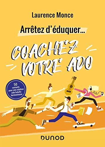 Arrêtez d'éduquer... Coachez votre ado - 50 conseils pour une relation ado/adulte harmonieuse
