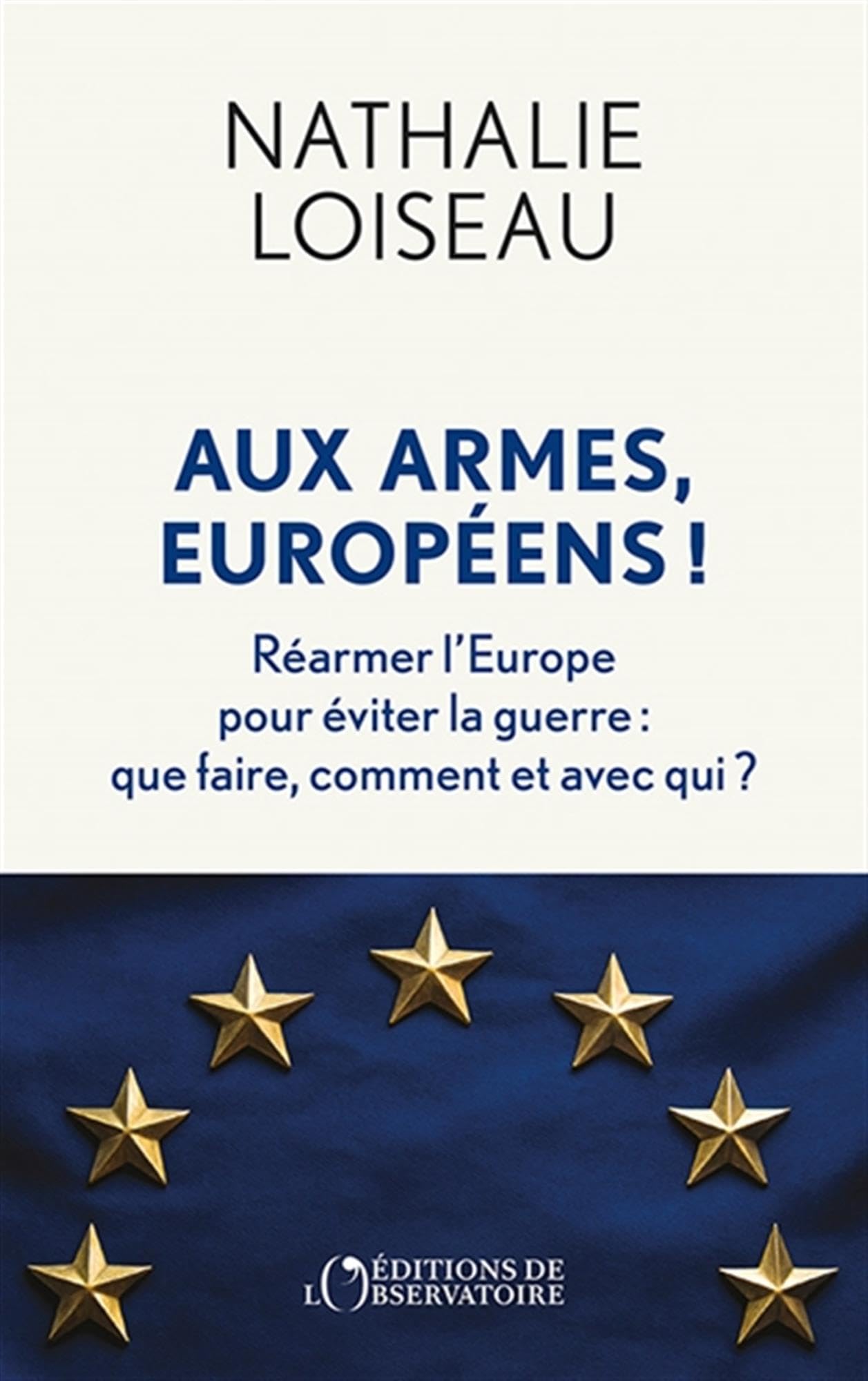 Aux armes, Européens! Réarmer l'Europe pour éviter la guerre: Que faire, comment et avec qui?