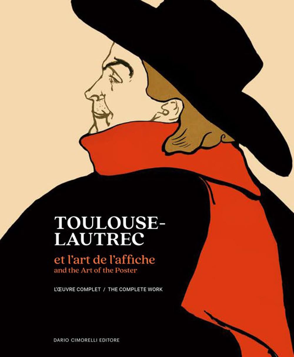 Toulouse-Lautrec et l'art de l'affiche: l'oeuvre complet. Toulouse-Lautrec and the art of the poster: the complete work