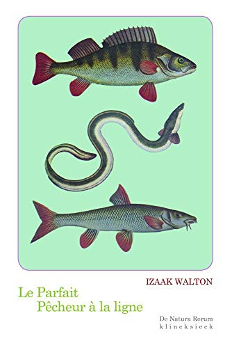 Le parfait pêcheur à la ligne ou Le divertissement du contemplatif: discours sur les rivières, les étangs, la pêche et le poisson