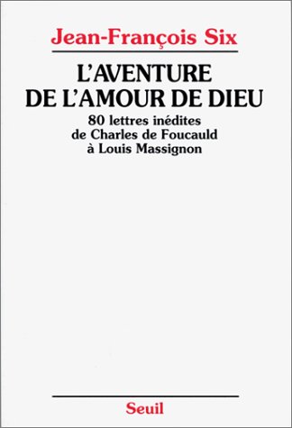 L'aventure de l'amour de dieu. 80 lettres inedites de charles de foucauld a louis massignon