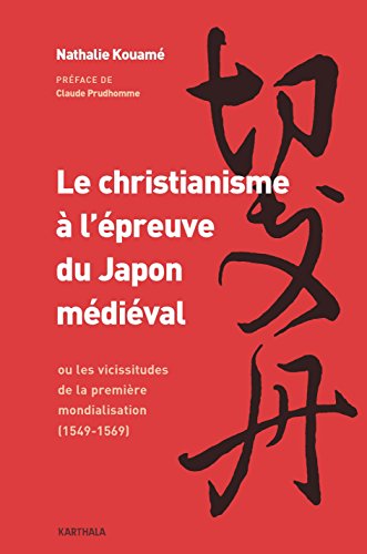 Le christianisme à l'épreuve du Japon médiéval - ou les vicissitudes de la première mondialisation (1549-1569)