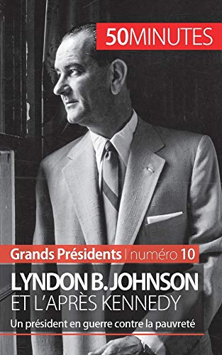 Lyndon B. Johnson et l'après Kennedy: un président en guerre contre la pauvreté