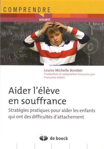 Aider l'élève en souffrance - stratégies pratiques pour aider les enfants qui ont des difficultés d'attachement