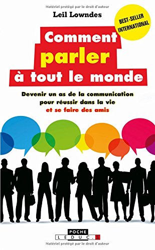 Comment parler à tout le monde: devenir un as de la communication pour réussir dans la vie et se faire des amis