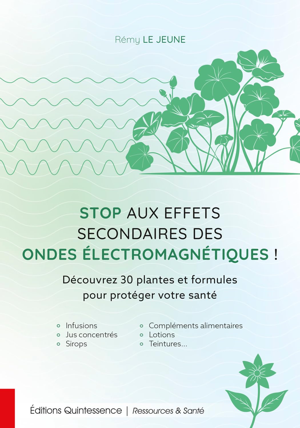 Stop aux effets secondaires des ondes électromagnétiques!: Découvrez 30 plantes et formules pour protéger votre santé