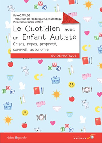 Le quotidien avec un enfant autiste: Crise, repas, propreté, sommeil, autonomie - Kate C. Wilde