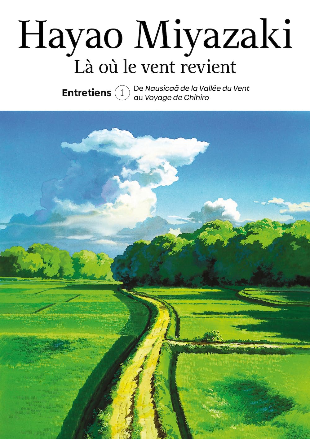 Là où le vent revient: entretiens. Vol. 1. De Nausicaä de la vallée du vent au Voyage de Chihiro