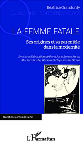 La femme fatale - ses origines et sa parentèle dans la modernité