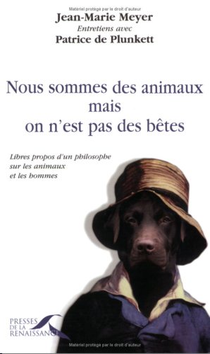 Nous sommes des animaux, mais on n'est pas des bêtes: Libres propos d'un philosophe sur les animaux et les hommes - JEAN-MARIE MEYER, PATRICE DE PLUNKETT