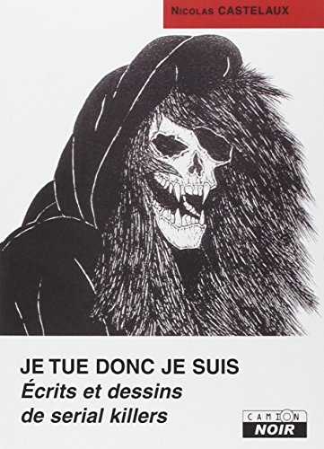 Je tue donc je suis - écrits et dessins de serial killers