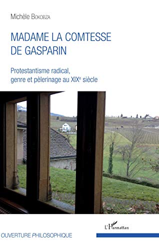 Madame la Comtesse de Gasparin - protestantisme radical, genre et pèlerinage au XIXe siècle