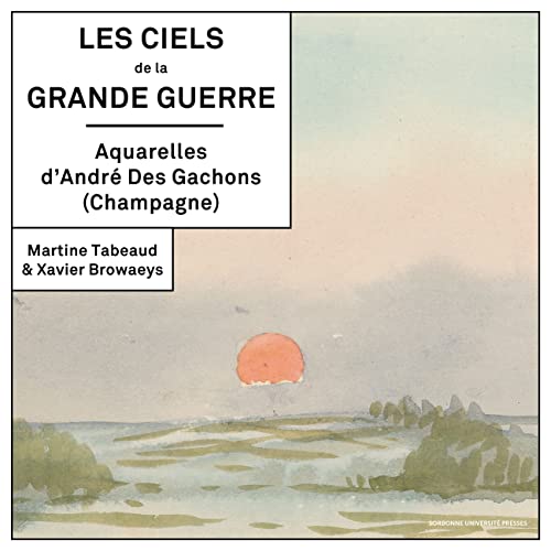 Les ciels de la Grande Guerre: aquarelles d'André Des Gachons (Champagne)
