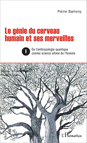 Le genie du cerveau humain et ses merveilles Tome 1 - de l'anthropologie quantique et technoscience