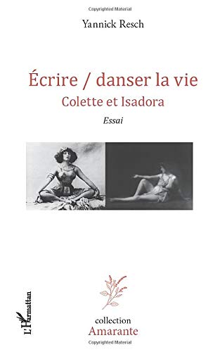 Ecrire / danser la vie: Colette et Isadora Essai - Essai