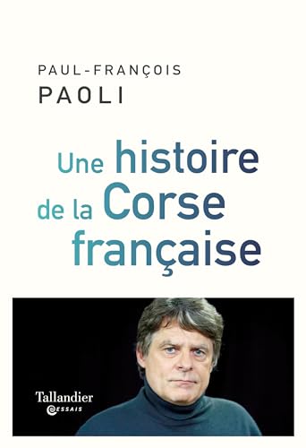 Une histoire de la Corse française: Depuis Sampiero Corso à nos jours
