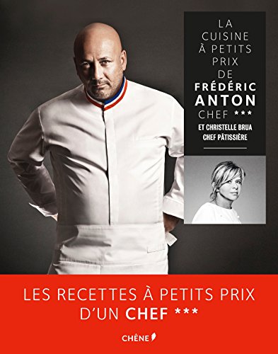La cuisine à petits prix de Frédéric Anton, chef 3 étoiles et Christelle Brua, chef pâtissière - Frédéric Anton, Christelle Brua