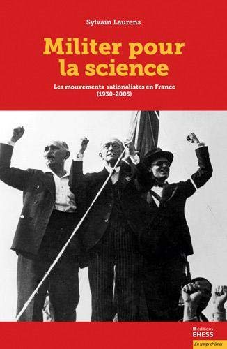 Militer pour la science: Les mouvements rationalistes en France (1930-2005)