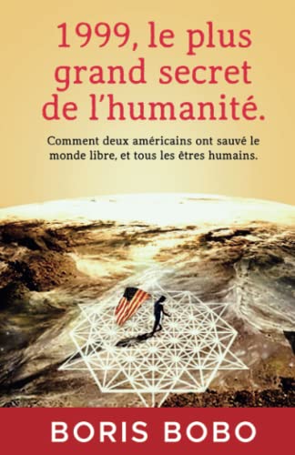 1999, le plus grand secret de l'humanité.: Comment deux Américains ont sauvé le monde libre, et tous les êtres humains.