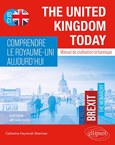 The United Kingdom today: manuel de civilisation britannique B2, C1. Comprendre le Royaume-Uni aujourd'hui: manuel de civilisation britannique B2, C1