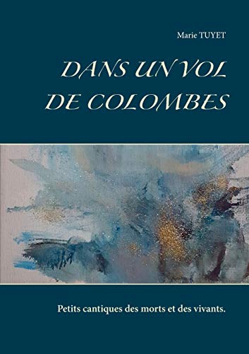 Dans un vol de colombes - petits cantiques des morts et des vivants