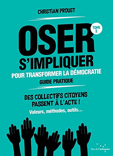 Oser s'impliquer pour transformer la démocratie (guide pratique): des collectifs citoyens passent à l'acte!