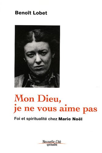 Mon Dieu, je ne vous aime pas - foi et spiritualité chez Marie Noël