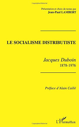 Le socialisme distributiste - Jacques Duboin 1878-1976