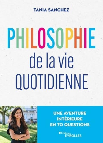 Philosophie de la vie quotidienne: une aventure intérieure en 70 questions