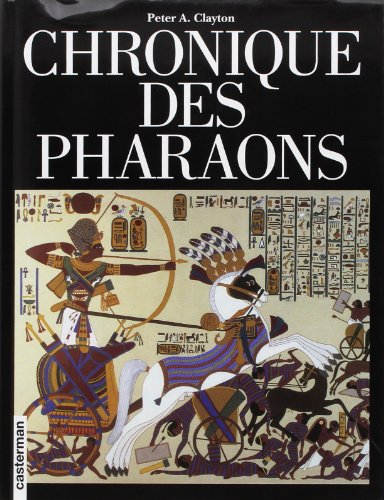 CHRONIQUE DES PHARAONS. L'histoire règne par règne des souverains et des dynasties de l'Egypte ancienne - Peter-A Clayton