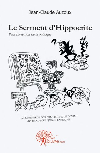 Le Serment d'Hippocrite: Petit Livre noir de la politique