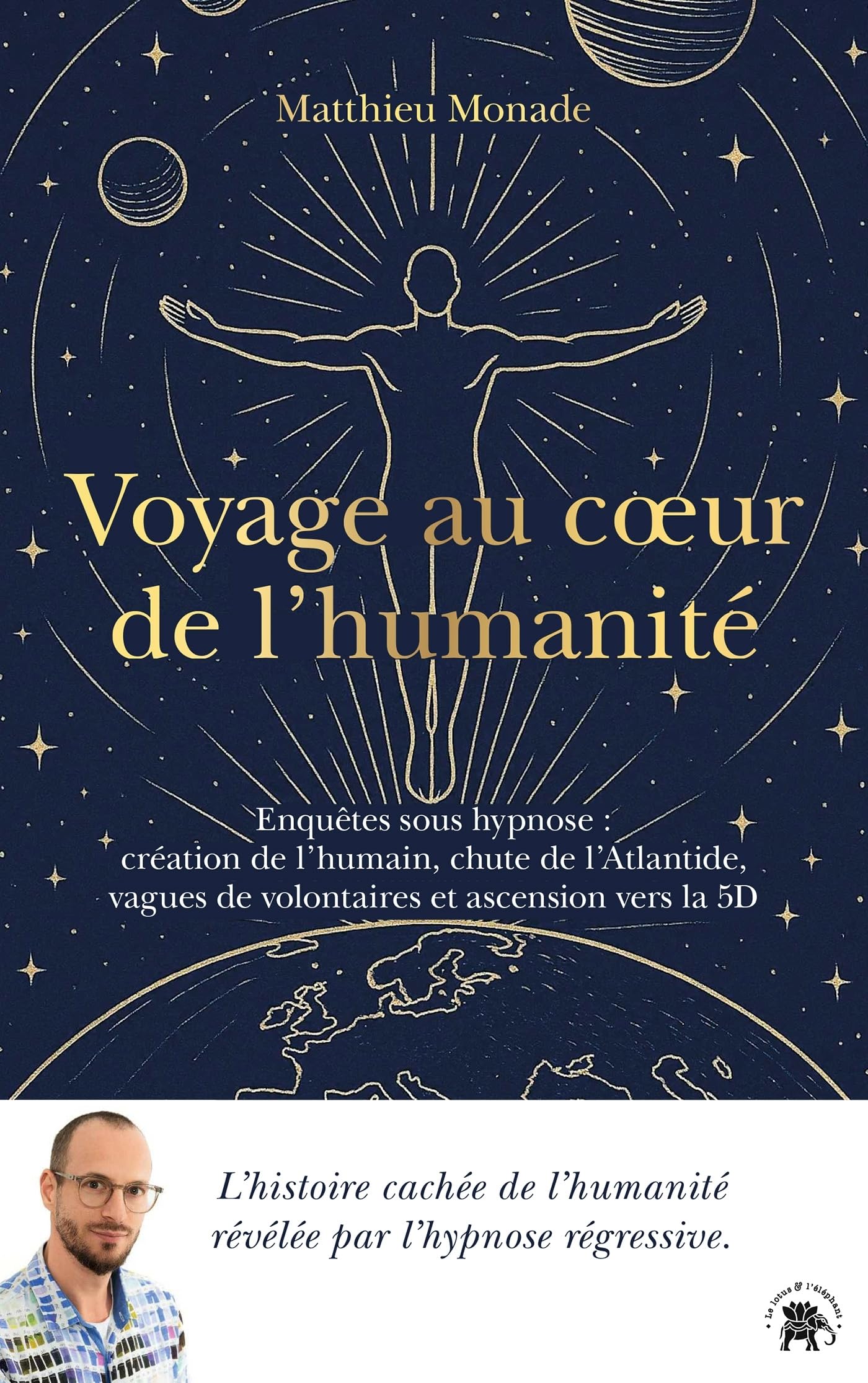 Voyage au coeur de l'humanité: enquêtes sous hypnose, création de l'humain, chute de l'Atlantide, vagues de volontaires et ascension vers la 5D: l'histoire cachée de l'humanité révélée par l'hypnose régressive