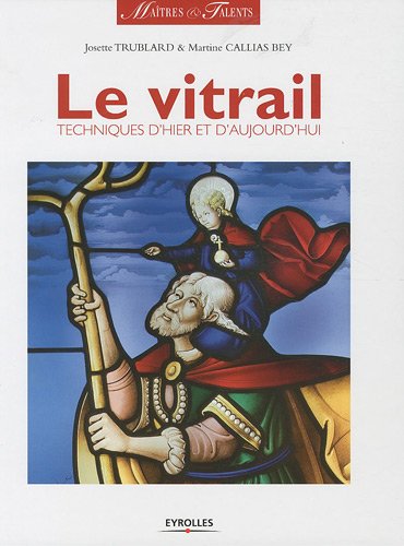 Le vitrail: techniques d'hier et d'aujourd'hui