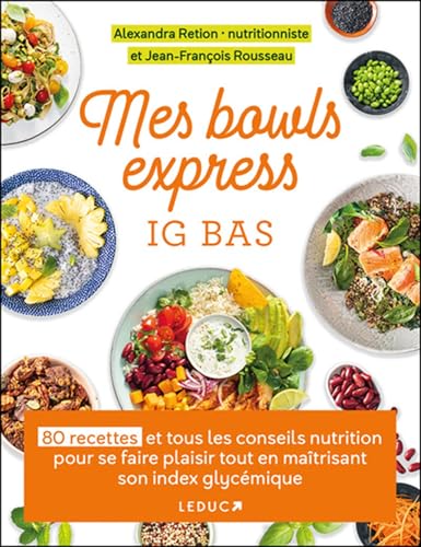 Mes bowls express IG bas: 80 recettes et tous les conseils nutrition pour se faire plaisir tout en maîtrisant son index glycémique
