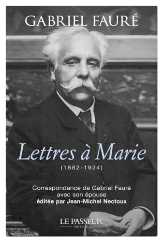 Lettres à Marie (1882-1924): Correspondance de Gabriel Fauré avec son épouse