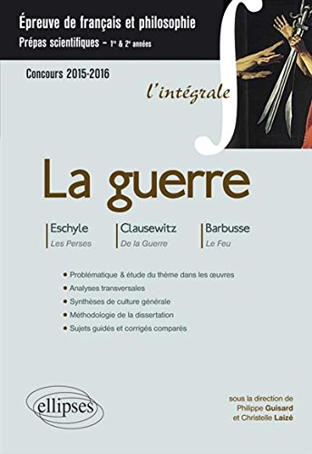 La guerre l'intégrale français & philo: prépas scientifiques - Eschyle, Clausewitz, Barbusse - concours 2015-2016