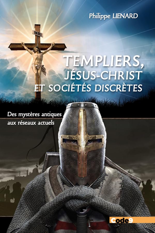 Templiers, Jésus-Christ, ordres et sociétés spirituelles ou religieuses: Des mystères antiques, aux réseaux actuels