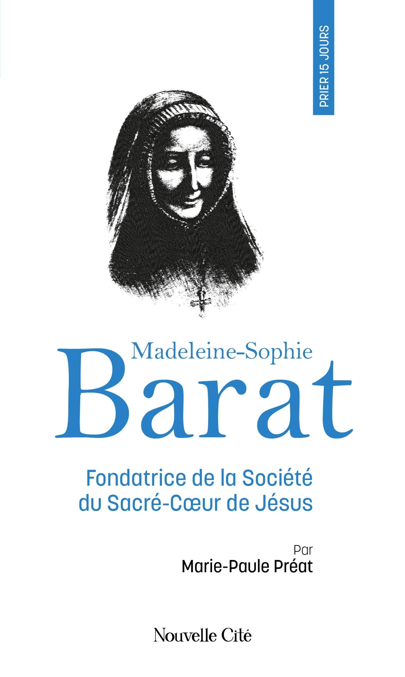 Prier 15 jours avec... Tome 260: Madeleine-Sophie Barat, fondatrice de la Société du Sacré-Coeur de Jésus