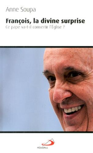 François, la divine surprise - ce pape va-t-il convertir l'Eglise?