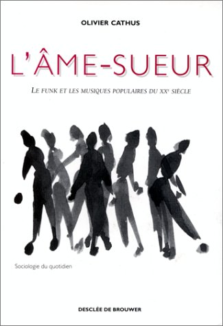 L'âme-sueur: Le funk et les musiques populaires du XXe siècle - Olivier Cathus