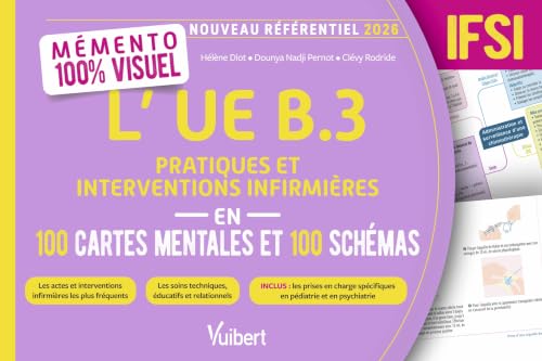 Mémento 100% visuel: L'UE B.3 Pratiques et interventions infirmières en 100 cartes mentales et 100 schémas - IFSI: Les actes et interventions infirmières les plus fréquents/Les soins techniques, éducatifs et relationnels/Les prises en charge spéci