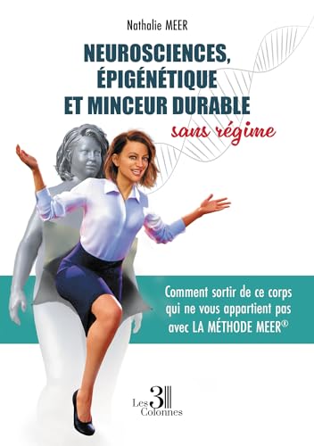 Neurosciences, épigénétique et minceur durable sans régime: Comment sortir de ce corps qui ne vous appartient pas avec la Méthode Meer®