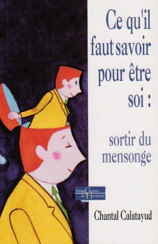 Ce qu'il faut savoir pour être soi: sortir du me nsonge